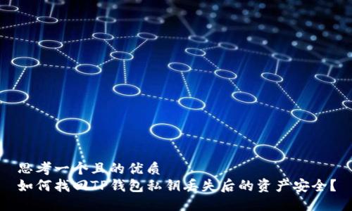 思考一个且的优质  
如何找回TP钱包私钥丢失后的资产安全？
