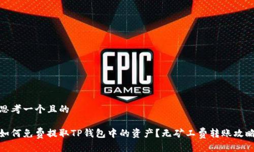 思考一个且的

如何免费提取TP钱包中的资产？无矿工费转账攻略