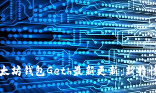 全面解析以太坊钱包Geth最新更新：新特性与使用指南