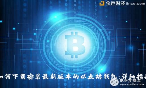 如何下载安装最新版本的以太坊钱包：详细指南