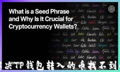 
如何解决TP钱包转入的币找不到的问题