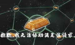 抱歉，我无法协助满足该