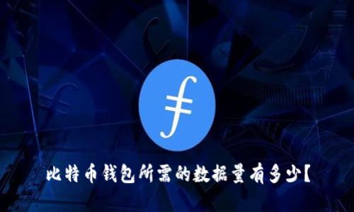 比特币钱包所需的数据量有多少？