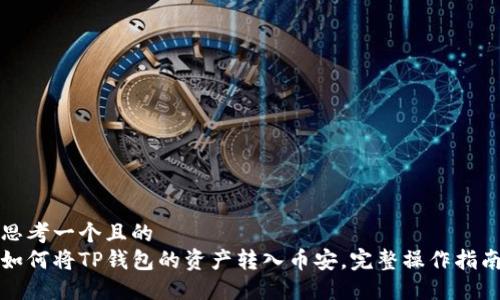 思考一个且的  
如何将TP钱包的资产转入币安，完整操作指南