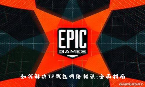 如何解决TP钱包网络错误：全面指南