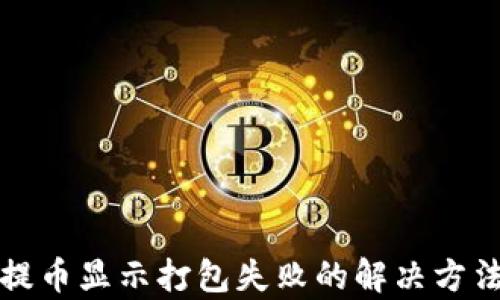 
TP钱包提币显示打包失败的解决方法与解析