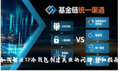 如何解决TP冷钱包创建失败的问题：详细指南