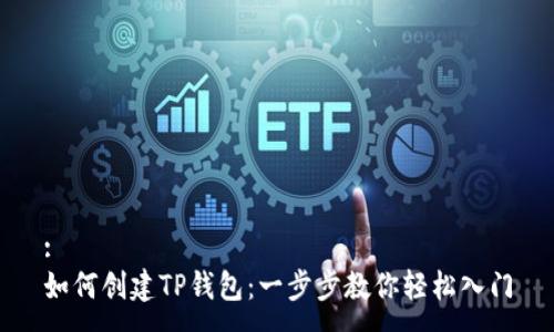 :
如何创建TP钱包：一步步教你轻松入门