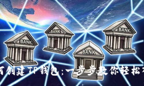 :
如何创建TP钱包：一步步教你轻松入门