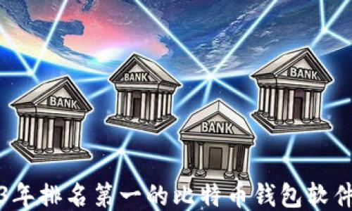 
2023年排名第一的比特币钱包软件推荐