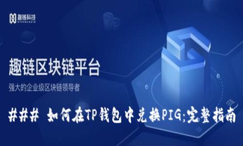 ### 如何在TP钱包中兑换PIG：完整指南