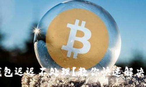 :
转TP钱包迟迟不处理？教你快速解决的方法
