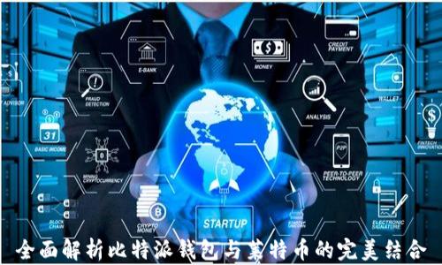 
全面解析比特派钱包与莱特币的完美结合