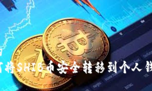 且的  
如何将SHIB币安全转移到个人钱包？