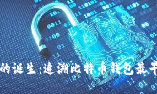比特币钱包的诞生：追溯比特币钱包最早出现的时间