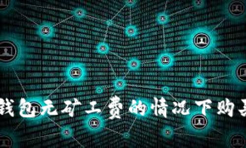 如何在TP钱包无矿工费的情况下购买数字货币