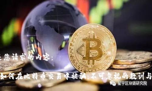 以下是您请求的内容：

 黑客如何在比特币交易中被骗：不可忽视的教训与警示 