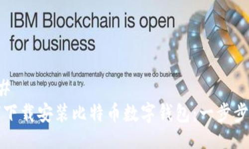 ### 
如何下载安装比特币数字钱包：一步步指南