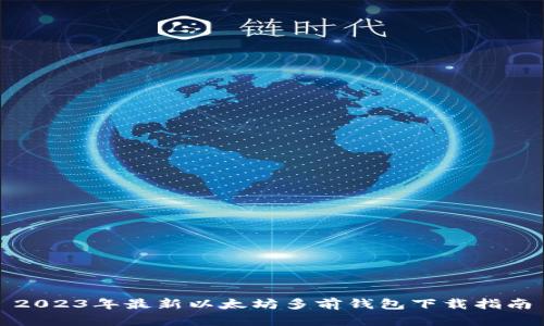 2023年最新以太坊多前钱包下载指南