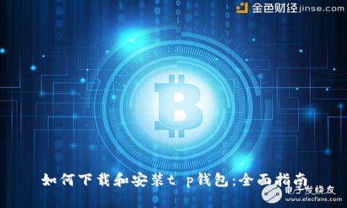 如何下载和安装t p钱包：全面指南