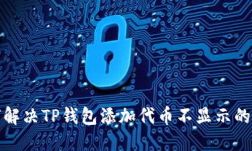如何解决TP钱包添加代币不显示的问题