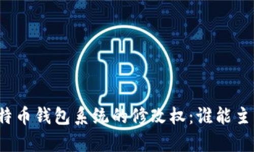 比特币钱包系统的修改权：谁能主宰？