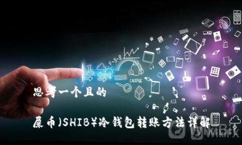 思考一个且的

屎币（SHIB）冷钱包转账方法详解