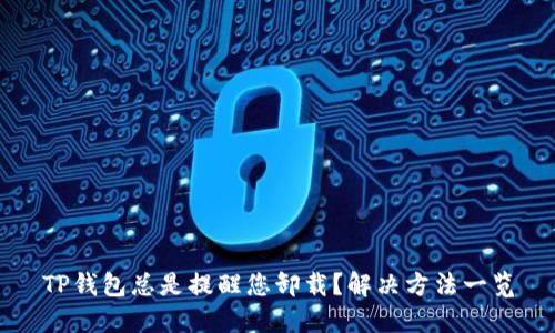 TP钱包总是提醒您卸载？解决方法一览