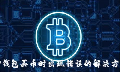   
TP钱包买币时出现错误的解决方案