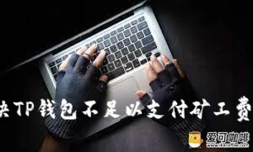 如何解决TP钱包不足以支付矿工费的问题？