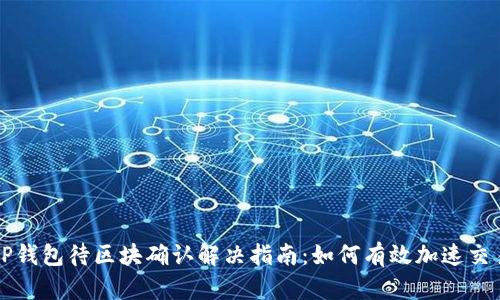 TP钱包待区块确认解决指南：如何有效加速交易