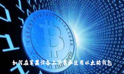 如何在苹果设备上下载和使用以太坊钱包