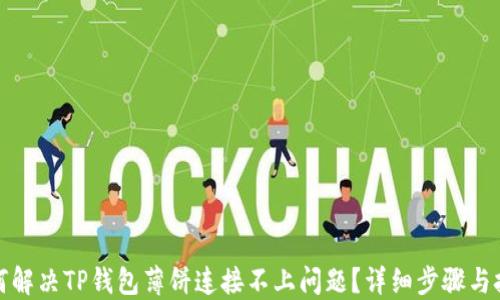 
如何解决TP钱包薄饼连接不上问题？详细步骤与技巧
