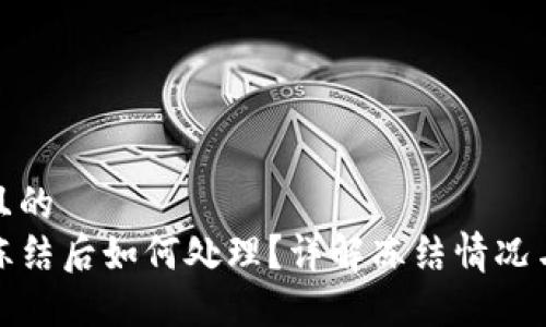 思考一个且的  
TP钱包被冻结后如何处理？详解冻结情况与解决方案