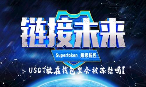 : USDT放在钱包里会被冻结吗？