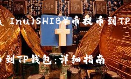 当然，我将为您提供一个与Shiba Inu（SHIB）币提币到TP钱包相关的、关键词和内容大纲。


如何将Shiba Inu（SHIB）币提币到TP钱包：详细指南