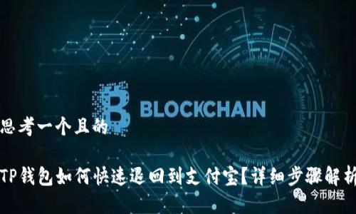 思考一个且的

TP钱包如何快速退回到支付宝？详细步骤解析