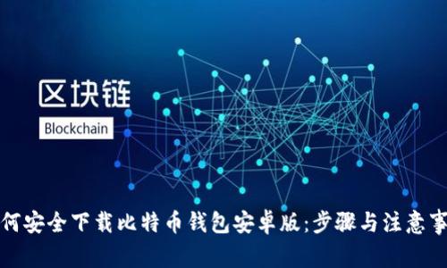 如何安全下载比特币钱包安卓版：步骤与注意事项