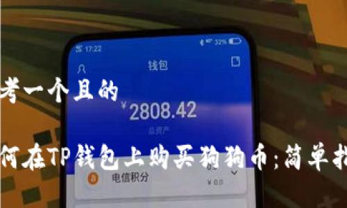 思考一个且的

如何在TP钱包上购买狗狗币：简单指南