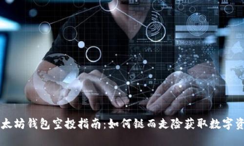 以太坊钱包空投指南：如何铤而走险获取数字资产