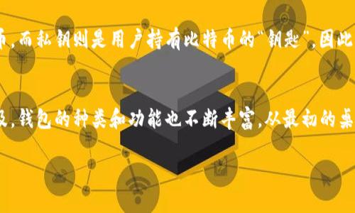 在2009年，比特币刚刚推出，因此是时候讨论一下那时的比特币钱包是否存在。

比特币的起源和第一个钱包
比特币由中本聪于2008年提出，并在2009年初正式推出。虽然比特币的核心功能即为去中心化的数字货币，但为了能够存储、接收和发送比特币，钱包的存在是必不可少的。2009年，比特币wallet的开发者——中本聪自己也是在这段时间里创建了第一个比特币钱包，该钱包由比特币客户端提供，用户可以将其下载到自己的计算机中。

比特币钱包的功能与重要性
比特币钱包是存储和管理比特币的工具，支持用户进行比特币的接收和发送。在互联网初期，比特币钱包的功能相对简单，但它们的存在是建立比特币生态系统的重要基础。比特币钱包不仅自身提供安全性，还能为用户提供对比特币余额的管理，并提供交易记录的查询功能。

2009年比特币钱包的使用方式
在2009年，用户需要下载比特币的桌面客户端，安装后即可创建自己的钱包。用户在创建钱包时会生成一个公钥和一个私钥，公钥用于接收比特币，而私钥则是用户持有比特币的“钥匙”。因此，保管好自己的私钥至关重要。

总结一下：09年比特币钱包的状况
可以说，2009年是比特币的起步阶段，虽然比特币钱包的功能较为简单，但其设计和实现为之后的比特币生态奠定了基础。随着比特币的逐渐普及，钱包的种类和功能也不断丰富，从最初的桌面客户端钱包演变为后来出现的手机钱包、硬件钱包等多种形式。

刚刚提供的信息关于2009年比特币是否有钱包的问题。如果您有其他问题，欢迎询问！