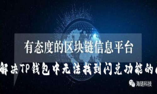 如何解决TP钱包中无法找到闪兑功能的问题？