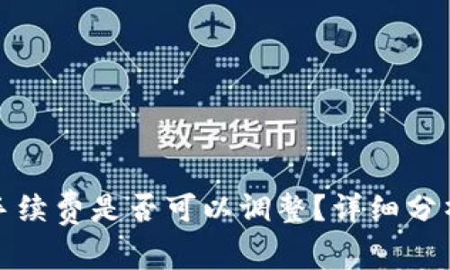 TP钱包手续费是否可以调整？详细分析与解答