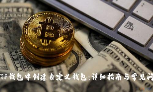 如何在TP钱包中创建自定义钱包：详细指南与常见问题解答
