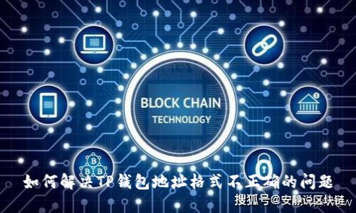 如何解决TP钱包地址格式不正确的问题