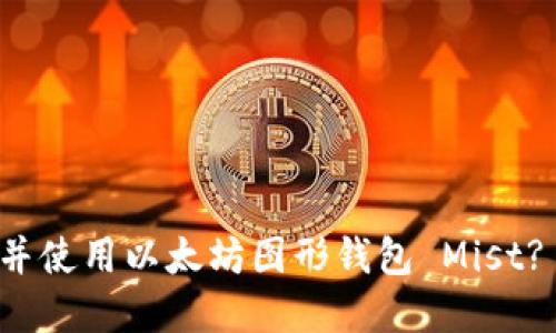 如何下载并使用以太坊图形钱包 Mist? 完整指南