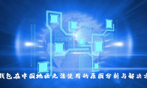 TP钱包在中国地区无法使用的原因分析与解决方案