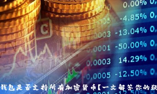   
TP钱包是否支持所有加密货币？一文解答你的疑问