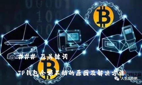 ### 及关键词

TP钱包余额不动的原因及解决方法