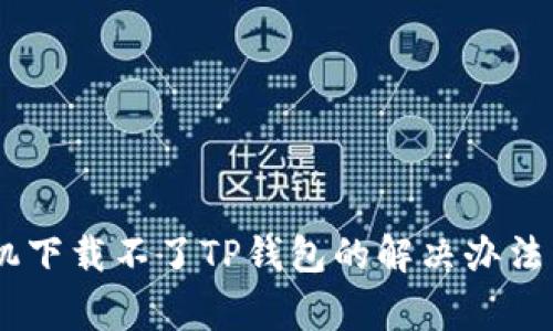 biasoti苹果手机下载不了TP钱包的解决办法与常见问题分析